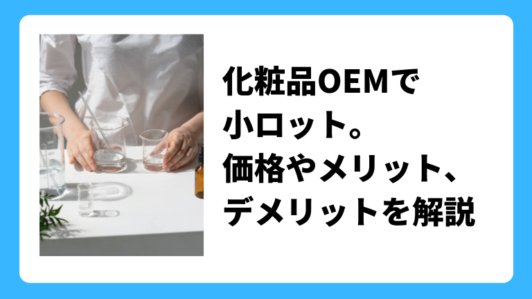 化粧品oemで小ロット 価格やメリット デメリットを解説 Oemビジネスドットコム 化粧品 健康食品情報サイト