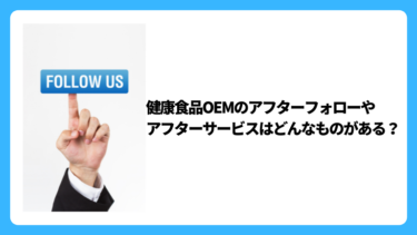 健康食品oemのアフターフォロー アフターサービスはどんなものがある
